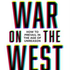 The War on the West: How to Prevail in the Age of Unreason