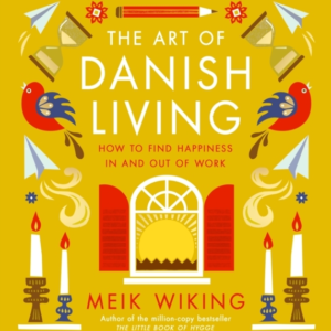 The Art of Danish Living: How to Find Happiness In and Out of Work