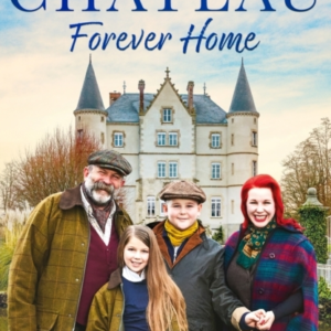 The Chateau: Forever Home : The final chapter of our greatest adventure