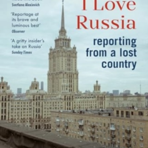 I Love Russia: Reporting from a Lost Country