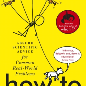 How To: Absurd Scientific Advice for Common Real-World Problems