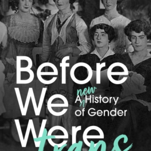 Before We Were Trans: A New History of Gender