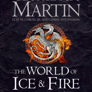The World of Ice and Fire - The Untold History of the World of A Game of Thrones