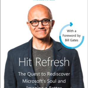 Hit Refresh: The Quest to Rediscover Microsoft's Soul and Imagine a Better Future for Everyone