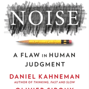 Noise: A Flaw in Human Judgment