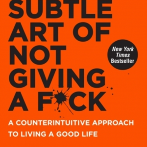 The Subtle Art of Not Giving a F*ck: A Counterintuitive Approach to Living a Good Life