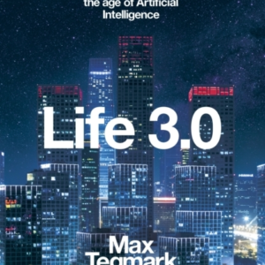 Life 3.0: Being Human in the Age of Artificial Intelligence