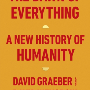 The Dawn of Everything: A New History of Humanity