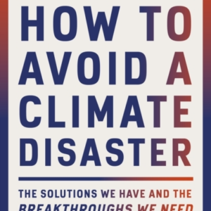 How to Avoid a Climate Disaster: The Solutions We Have and the Breakthroughs We Need