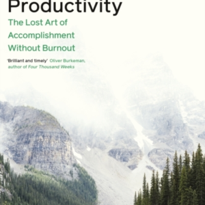 Slow Productivity: The Lost Art of Accomplishment Without Burnout