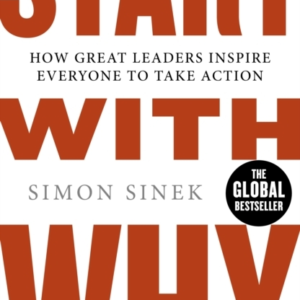Start With Why: How Great Leaders Inspire Everyone to Take Action