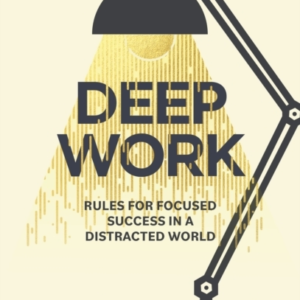 Deep Work: Rules for Focused Success in a Distracted World