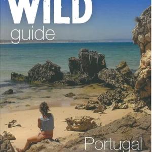 Wild Guide Portugal: Hidden Places, Great Adventures and the Good Life