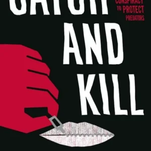 Catch and Kill: Lies, Spies and a Conspiracy to Protect Predators