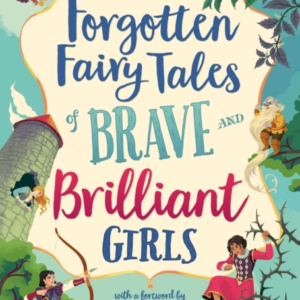 Forgotten Fairy Tales Of Brave And Brilliant Girls