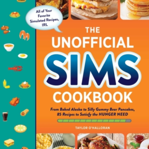 The Unofficial Sims Cookbook From Baked Alaska To Silly Gummy Bear Pancakes, 85+ Recipes To Satisfy The Hunger Need