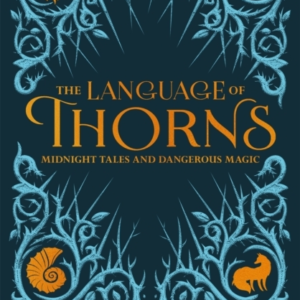 The Language Of Thorns Midnight Tales And Dangerous Magic