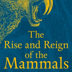 The Rise and Reign of the Mammals