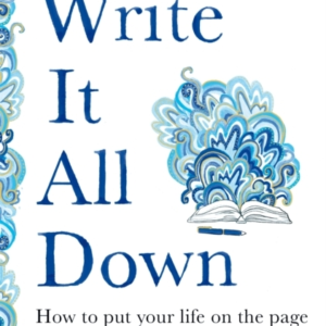 Write It All Down How To Put Your Life On The Page