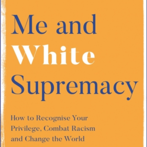 Me And White Supremacy How To Recognise Your Privilege, Combat Racism And Change The World