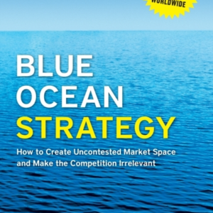Blue Ocean Strategy, Expanded Edition: How to Create Uncontested Market Space and Make the Competition Irrelevant