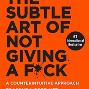 The Subtle Art Of Not Giving A F*Ck A Counterintuitive Appro