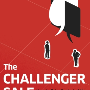 The Challenger Sale How To Take Control Of The Customer Conv