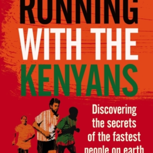 Running With The Kenyans Discovering The Secrets Of The Fast