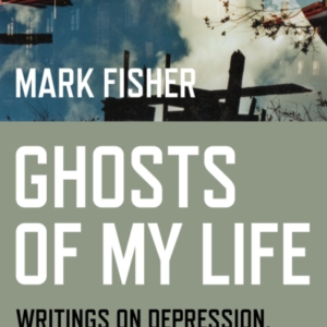 Ghosts Of My Life Writings On Depression, Hauntology And Los
