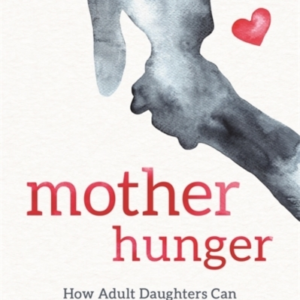 Mother Hungerhow Adult Daughters Can Understand And Heal Fro