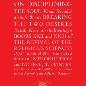 Al-Ghazali On Disciplining The Soul & On Breaking The Two De