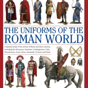 Illustrated Encyclopedia Of The Uniforms Of The Roman World: