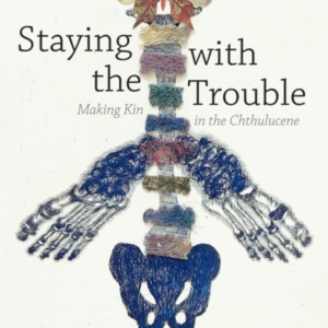 Staying With The Trouble Making Kin In The Chthulucene