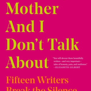 What My Mother And I Don't Talk Aboutfifteen Writers Break T