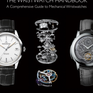 The Wristwatch Handbooka Comprehensive Guide To Mechanical W