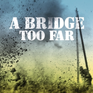 A Bridge Too Far The True Story Of The Battle Of Arnhem