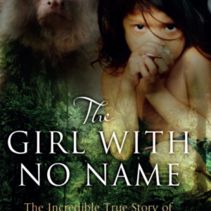 THE GIRL WITH NO NAMETHE INCREDIBLE TRUE STORY OF A CHILD RA
