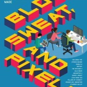 Blood, Sweat, And Pixels The Triumphant, Turbulent Stories B