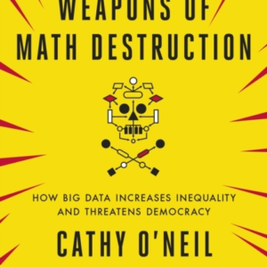 Weapons Of Math Destruction How Big Data Increases Inequalit