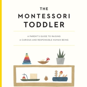 THE MONTESSORI TODDLER A PARENT'S GUIDE TO RAISING A CURIOUS