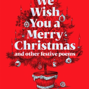 WE WISH YOU A MERRY CHRISTMAS AND OTHER FESTIVE POEMS