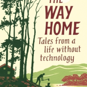 THE WAY HOMETALES FROM A LIFE WITHOUT TECHNOLOGY