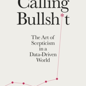 Calling Bullshit The Art Of Scepticism In A Data-Driven Worl