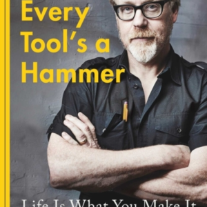 EVERY TOOL'S A HAMMER LIFE IS WHAT YOU MAKE IT