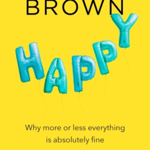 Happy Why More Or Less Everything Is Absolutely Fine