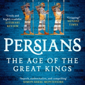 PERSIANS THE AGE OF THE GREAT KINGS