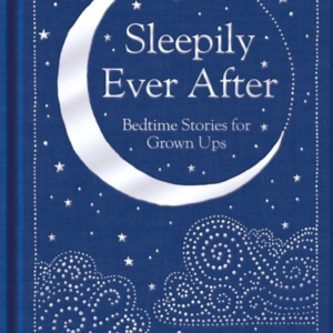 SLEEPILY EVER AFTER BEDTIME STORIES FOR GROWN UPS