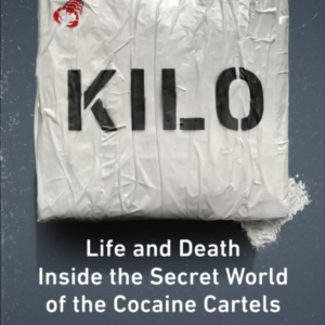 KILO LIFE AND DEATH INSIDE THE SECRET WORLD OF THE COCAINE C
