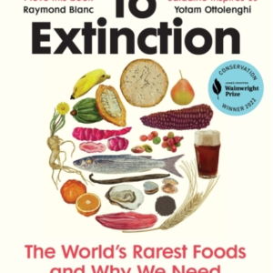 EATING TO EXTINCTIONTHE WORLDS RAREST FOODS AND WHY WE NEED
