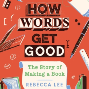 HOW WORDS GET GOODTHE STORY OF MAKING A BOOK